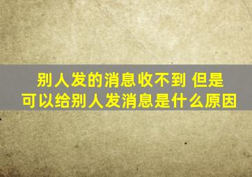 别人发的消息收不到 但是可以给别人发消息是什么原因